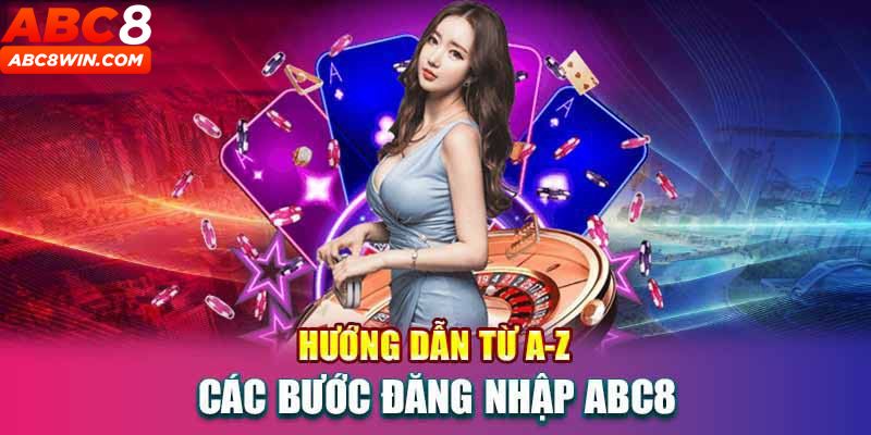 Cách đăng nhập ABC8 cực đơn giản và dễ dàng