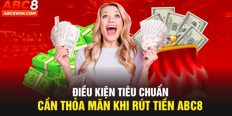 Khi đáp ứng đủ các điều kiện là game thủ có thể rút tiền tại ABC8 