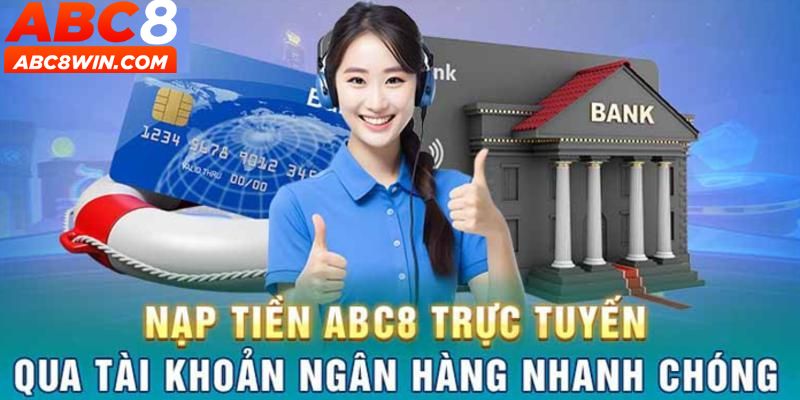 Nạp tiền bằng tài khoản ngân hàng được nhiều hội viên ABC8 lựa chọn